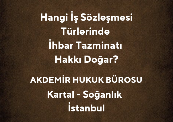 Hangi İş Sözleşmesi Türlerinde İhbar Tazminatı Hakkı Doğar? | Akdemir Hukuk